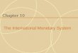 Chapter 10 The International Monetary System. 10-2 Introduction The institutional arrangements that countries adopt to govern exchange rates are known