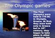 The Olympic games The First Olympics were held in 776 BC in Olympia, Greece. At first, they were held only in Greece but in 19 th century, they began to