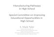 Manufacturing Pathways in High School Special Committee on Improving Educational Opportunities in High School S. Mark Tyler President, OEM Fabricators,