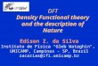 DFT Density Functional theory and the description of Nature Edison Z. da Silva Instituto de Física "Gleb Wataghin", UNICAMP, Campinas - SP, Brazil zacarias@ifi.unicamp.br