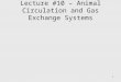 1 Lecture #10 – Animal Circulation and Gas Exchange Systems
