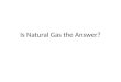Is Natural Gas the Answer?. What is natural gas?