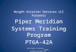 Wright Aviation Services LLC Presents Piper Meridian Systems Training Program PT6A-42A Click Mouse to Advance Wright Aviation Services LLC