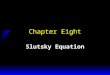 Chapter Eight Slutsky Equation. Effects of a Price Change u What happens when a commoditys price decreases? –Substitution effect: the commodity is relatively