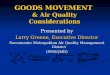 GOODS MOVEMENT & Air Quality Considerations Presented by Larry Greene, Executive Director Sacramento Metropolitan Air Quality Management District (SMAQMD)