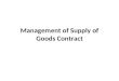Management of Supply of Goods Contract. Contract Management- Objectives 2 The objectives of contract management are: Goods are delivered; Within the budget