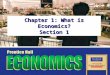 Chapter 1: What is Economics? Section 1. Slide 2 Copyright © Pearson Education, Inc.Chapter 1, Section 1 Objectives 1.Explain why scarcity and choice