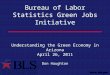 Bureau of Labor Statistics Green Jobs Initiative Understanding the Green Economy in Arizona April 26, 2011 Don Haughton