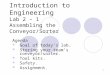 1 Introduction to Engineering Lab 2 – 1 Assembling the Conveyor/Sorter Agenda Goal of todays lab. Storing your teams conveyor/sorter. Tool kits. Safety