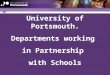 Www.port.ac.uk University of Portsmouth. Departments working in Partnership with Schools