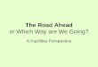 The Road Ahead or Which Way are We Going? A Facilities Perspective