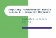 Computing Fundamentals Module Lesson 2 Computer Hardware Computer Literacy BASICS