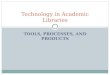 TOOLS, PROCESSES, AND PRODUCTS Technology in Academic Libraries