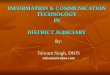 INFORMATION & COMMUNICATION TECHNOLOGY IN DISTRICT JUDICIARY By: Talwant Singh, DHJS talwant@yahoo.com