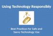 Using Technology Responsibly Best Practices for Safe and Savvy Technology Use