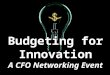 Budgeting for Innovation A CFO Networking Event. The CFO as the Steward of Profitable Innovation David A.J. Axson Managing Director