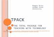T HE T OTAL P ACKAGE FOR T EACHING W ITH T ECHNOLOGY TPACK Maggie Niess Oregon State University