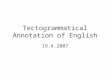 Tectogrammatical Annotation of English 19.4.2007