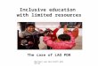 Marlies van der Kroft GUSHI.NL Inclusive education with limited resources The case of LAO PDR