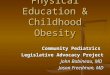 Physical Education & Childhood Obesity Community Pediatrics Legislative Advocacy Project John Babineau, MD Jason Freedman, MD