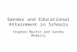 Gender and Educational Attainment in Schools Stephen Machin and Sandra McNally