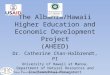 A lbania-Hawaii H igher E ducation and E conomic D evelopment Project The Albania/Hawaii Higher Education and Economic Development Project (AHEED) Dr
