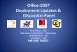 Office-2007 Deployment Updates & Discussion Panel Brad Sharp – UNC Rick Cisneros (Rick Beck) – Metro State Chad Burnham – DU Jon Giltner – UCB Fall 2007