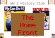 1 WW 2 History Club 27 – Jul - 2011 The Home Front