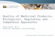 Quality of Medicinal Products Biologicals, Regulatory and Compendial Approaches Fouad Atouf, Ph.D. Director, Biologics & Biotechnology
