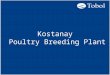 Kostanay Poultry Breeding Plant. Project purpose: High-profitable poultry production enterprise promoting the countrys food security. The project proposes