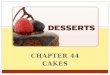 CHAPTER 44 CAKES. Shortened Cakes Unshortened/Foam Cakes Shortened cakes contain fat (butter cakes) Usually contain a leavening agent (what are leavening