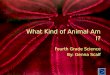 What Kind of Animal Am I? Fourth Grade Science By: Genna Scalf Fourth Grade Science By: Genna Scalf