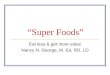 Super Foods Eat less & get more value Nancy N. George, M. Ed, RD, LD