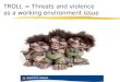 TROLL = Threats and violence as a working environment issue