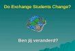 Do Exchange Students Change? Ben jij veranderd? August 2005