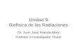 Unidad 9 Biofísica de las Radiaciones Dr. Juan José Aranda Aboy Profesor e Investigador Titular