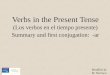 Verbs in the Present Tense (Los verbos en el tiempo presente) Summary and first conjugation: -ar Modified by M. Sincioco