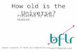 How old is the Universe? Presented by Miles Hudson All images courtesy of NASA and Hubblesite.org