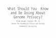 What Should You Know and Be Doing About Genome Privacy? Ellen Wright Clayton, MD, JD Center for Biomedical Ethics and Society Vanderbilt University