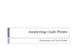 Analyzing Cash Flows Statement of Cash Flows. helps address questions such as:  How much cash is generated from or used in operations?  What expenditures