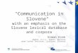 "Communication in Slovene" with an emphasis on the Slovene lexical database and corpora Simon Krek Amebis, d.o.o., Kamnik, Slovenia Jožef Stefan Institute,