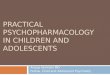 PRACTICAL PSYCHOPHARMACOLOGY IN CHILDREN AND ADOLESCENTS Anoop Vermani MD Fellow, Child and Adolescent Psychiatry