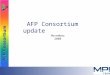 AFP Consortium update November 2008 AFP Consortium Membership March 2008 (33)  Document Composition &  Resource Creation:  Cincom  COPI  CRE-DO