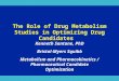 The Role of Drug Metabolism Studies in Optimizing Drug Candidates Kenneth Santone, PhD Bristol-Myers Squibb Metabolism and Pharmacokinetics / Pharmaceutical