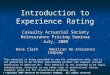 Introduction to Experience Rating Casualty Actuarial Society Reinsurance Pricing Seminar July, 2005 Dave ClarkAmerican Re-Insurance Company © Copyright