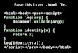 Save this in an.html file. function log(arg) { document.writeln(arg); } function identity(x) { return x; } log(identity(3));