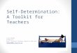 Self-Determination: A Toolkit for Teachers Liza Bates Director East Central Indiana Special Services lbates@uc.k12.in.us