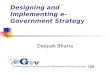 Designing and Implementing e-Government Strategy Deepak Bhatia