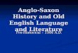 Anglo-Saxon History and Old English Language and Literature Pre-Historical – 1066 A.D