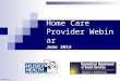 Home Care Provider Webinar June 2014 HSPRE0005-0614